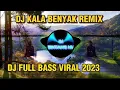 Lagu DJ KALA BENYAK REMIX FULL BASS VIRAL TIKTOK TERBARU 2023
