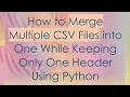 How to Merge Multiple CSV Files into One While Keeping Only One Header Using Python