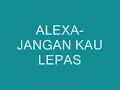 Alexa-Jangan Kau Lepas (with lyrics)