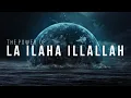 The Power of LA ILAHA ILLALLAH