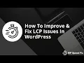 How To Improve Fix Optimize For LCP Issues In WordPress