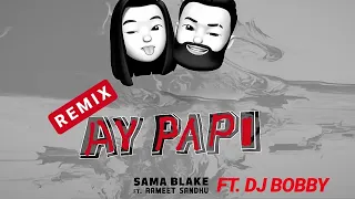 Sama Blake - Ay Papi (Remix) Ft Dj Bobby | Rameet Sandhu | Official Video Remix\