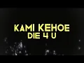 Download Lagu Kami Kehoe - “ DIE 4 U “ [ lyrics ] - @kamikehoe