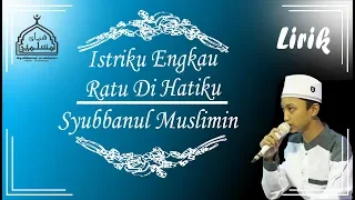 Download Istriku Engkau Ratu Di Hatiku versi Syubbanul Muslimin Full Lirik MP3