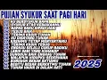 Download Lagu PUJIAN SYUKUR SAAT TEDUH PAGI HARI | KUMPULAN LAGU ROHANI TERBARU 2025