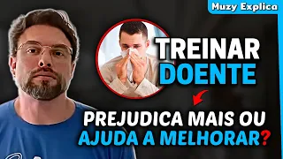 POSSO TREINAR DOENTE OU É MELHOR NÃO IR? | Muzy Explica