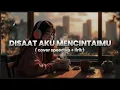 Download Lagu DISAAT AKU MENCINTAIMU - DADALI COVER || SPEED UP LIRIK