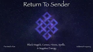 Return To Sender All Black Magic, Hexes, Spells, Curses, and Negative Energies Subliminal Frequency