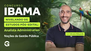 Concurso IBAMA | Estudos Pós-Edital: Analista Administrativo | Noções de Gestão Pública