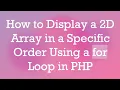 How to Display a 2D Array in a Specific Order Using a for Loop in PHP