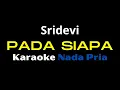 Download Lagu SRIDEVI-PADA SIAPA  Karaoke | NADA PRIA
