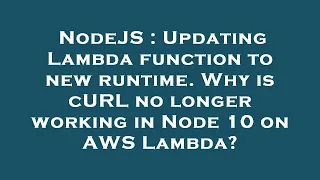 NodeJS Updating Lambda function to new runtime Why is cURL no longer working in Node 10 on AWS La