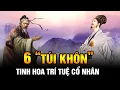 Lagu 6 Túi khôn chứa đựng Tinh hoa Trí tuệ Cổ nhân khiến Nhân sinh bất bại trên đường đời nhớ mang theo
