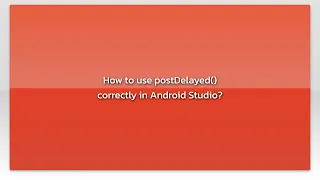 How to use postDelayed correctly in Android Studio