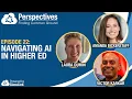 Navigating AI in Higher Ed Perspectives Podcast Episode 22