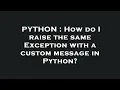 PYTHON How do I raise the same Exception with a custom message in Python