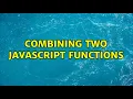 combining two javascript functions 2 Solutions