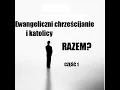Lagu Ewangeliczni chrześcijanie i katolicy razem - część 1