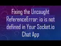 Fixing the Uncaught ReferenceError io is not defined in Your Socket io Chat App