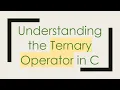 Understanding the Ternary Operator in C
