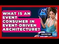What Is An Event Consumer In Event-Driven Architecture - Cloud Stack Studio