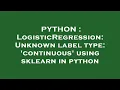 PYTHON LogisticRegression Unknown label type continuous using sklearn in python