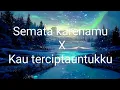 Semata karenamu x kau tercipta untukku