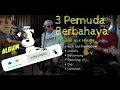 full album 3 pemuda berbahaya ft sule cover lagu malaysia