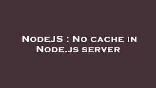 NodeJS No cache in Node js server