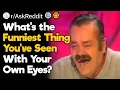 What Is the Funniest Thing You ve Ever Witnessed Right in Front of You