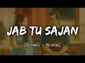Jab Tu Sajan(Slowed + Reverb) Mohit Chauhan | Planet Lo-Fi