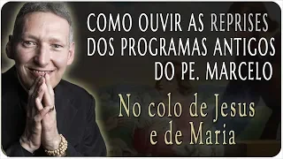 Como Ouvir as REPRISES dos Programas do Padre Marcelo Rossi | No Colo de Jesus e de Maria