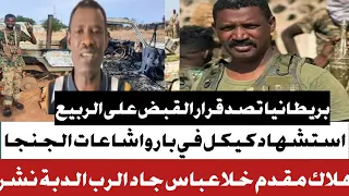 تفاصيل استشهاد كيكل واشاعات الجنجا اكثر من 150عربة من الشمالية لنازحين الدبة هلا عقيدة خلا عباس 