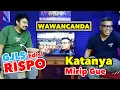 WAWANCANDA RISPO. KATANYA MIRIP GW.