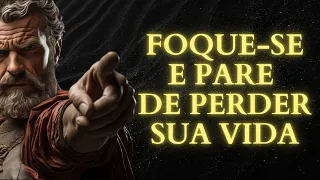 FOQUE-SE EM VOCÊ E PARE DE DESPERDIÇAR SUA VIDA | ESTOICISMO