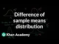 Difference of sample means distribution Probability and Statistics Khan Academy