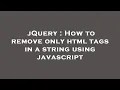 jQuery How to remove only html tags in a string using javascript
