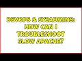 DevOps SysAdmins How can I troubleshoot slow Apache 2 Solutions