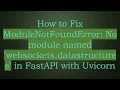 How to Fix ModuleNotFoundError No module named websockets datastructures in FastAPI with Uvicorn