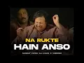 Lagu NA RUKTE HAIN ANSO (REMIX) - NUSRAT FATEH ALI KHAN X VIBRONO | FULL VERSION