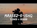 Lagu Mareez-E-Ishq - Lofi (Slowed + Reverb) | Arijit Singh || Sr lofi