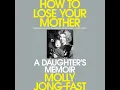 How to Lose Your Mother A Daughter s Memoir - Molly Jong-Fast