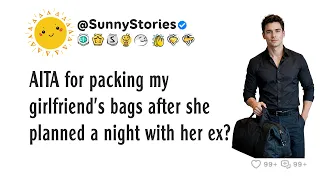 AITA for packing my girlfriend s bags after she planned a night with her ex