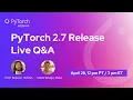 PyTorch 2 7 Release Live Q A