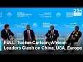 Lagu FULL DISCUSSION: Tucker, Botswana, Zimbabwe \u0026 Sierra Leone Leaders Clash on China, U.S. and Europe