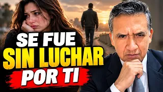 ¿SE FUE SIN LUCHAR POR TI? ENTIENDE ESTO