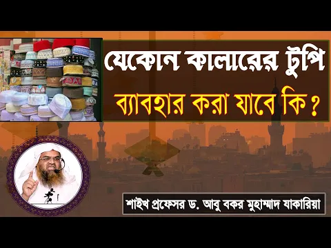 প্রশ্ন : যেকোন কালারের টুপি ব্যাবহার করা যাবে কি? শাইখ প্রফেসর ড. আবু বকর মুহাম্মাদ যাকারিয়া