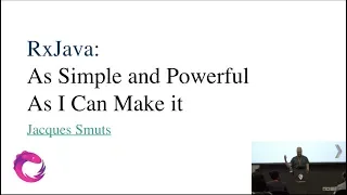 RxJava as Simple and as Powerful as I can Make it - Jacques Smuts