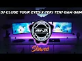 Download Lagu DJ CLOSE YOUR EYES X TEKI TEKI GAM GAM SLOWED | VIRAL TIKTOK 2022