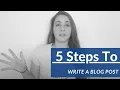 How To Write A Blog Post In Five Easy Steps For Beginners